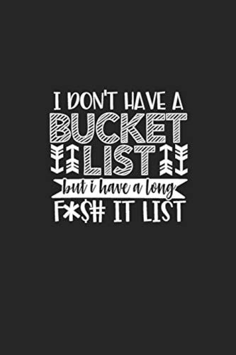 I Don't Have a Bucket List But I Have a Long F*$# It List