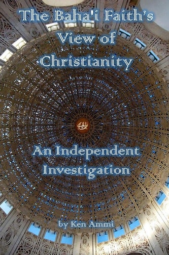 The Baha'i Faith's View of Christianity An Independent Investigation