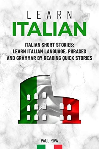 Learn Italian Italian Short Stories: Learn Italian Language, Phrases and Grammar by Reading Quick Stories (for Intermediate and Beginners)