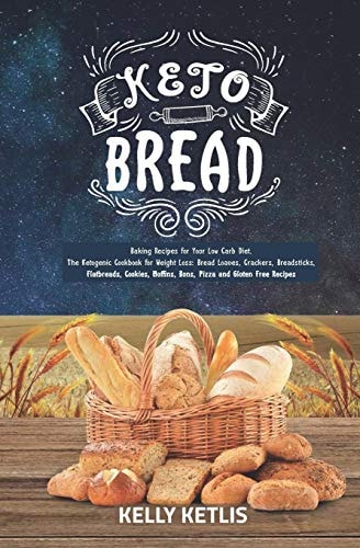 Keto Bread Baking Recipes for Your Low Carb Diet - The Ketogenic Cookbook for Weight Loss - Bread Loaves, Crackers, Breadsticks, Flatbreads, Cookies, Muffins, Buns, Pizza and Gluten Free Recipes