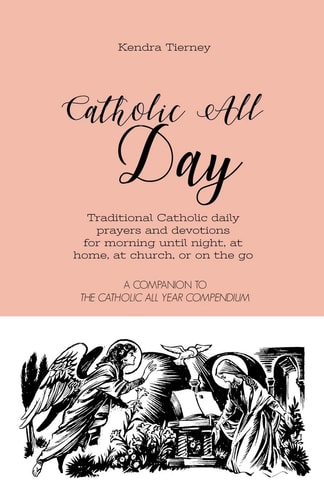 Catholic All Day Traditional Catholic Daily Prayers and Devotions for Morning Until Night, at Home, at Church, Or on the Go