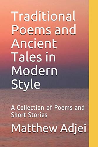 Traditional Poems and Ancient Tales in Modern Style A Collection of Poems and Short Stories