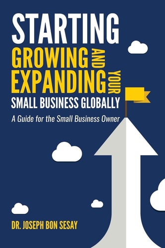 Starting, Growing, and Expanding Your Small Business Globally A Guide for the Small Business Owner