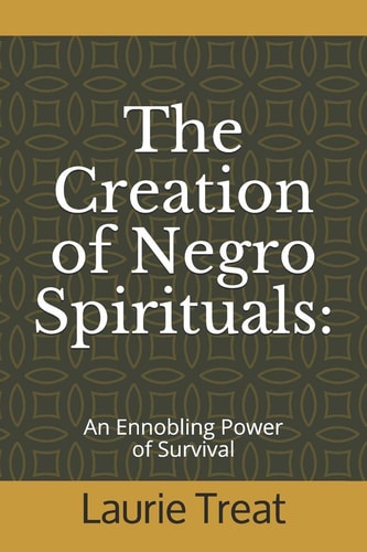The Creation of Negro Spirituals An Ennobling Power of Survival