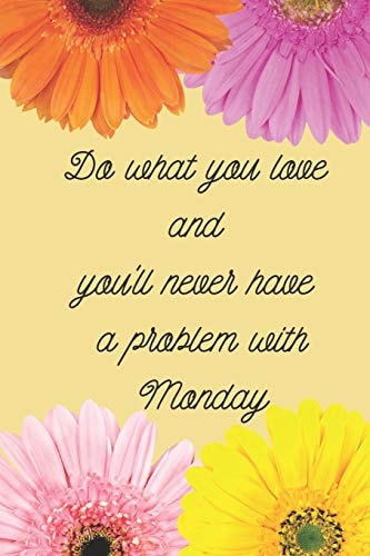 Do What You Love and You'll Never Have a Problem with Monday How to Be Great at Your Job