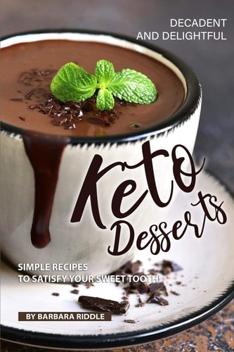 Decadent and Delightful Keto Desserts Simple Recipes to Satisfy Your Sweet Tooth!