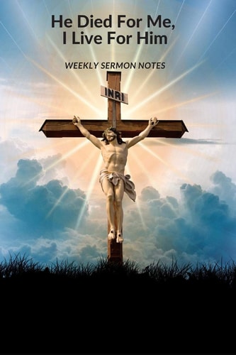 He Died For Me, I Live For Him Weekly Sermon Notes