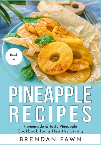 Pineapple Recipes Homemade & Tasty Pineapple Cookbook for a Healthy Living