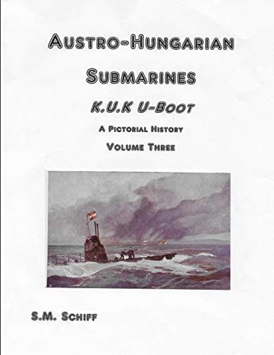 Austro-Hungarian Submarines K. U. K UBoot a Pictorial History Volume Three