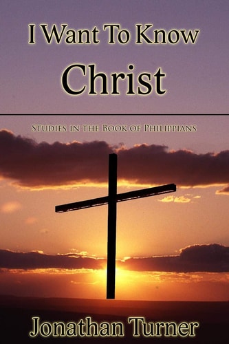 I Want To Know Christ Studies in the Book of Philippians