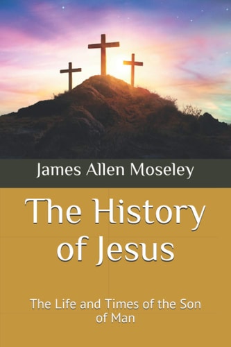 The History of Jesus The Life and Times of the Son of Man