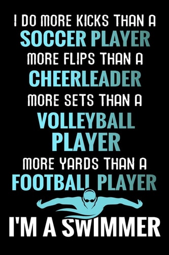 I Do More Kicks Thant a Soccer Player Swimming Training Book - Keep Track of Your Trainings & Personal Records - 136 Pages (6"x9") - Gift for Swimmers
