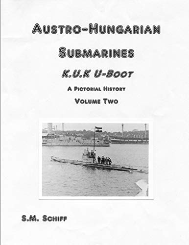 Austro-Hungarian Submarines K. U. K Boot a Pictorial History Volume Two