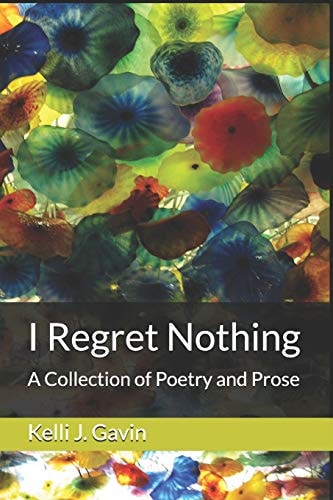 I Regret Nothing A Collection of Poetry and Prose