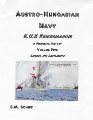 Austro-Hungarian Navy K. U. K Kriegsmarine a Pictorial History Volume Five Sailors and Battleships