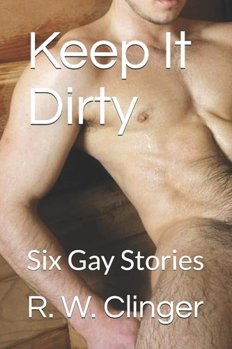 Keep It Dirty Six Gay Stories