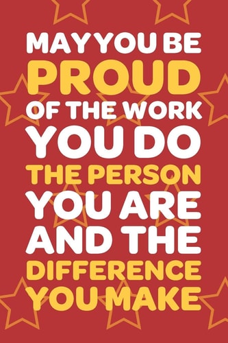 May You Be Proud Of The Work You Do The Person You Are And The Difference You Make Employee Appreciation Gift for Your Employees, Coworkers, Or Boss