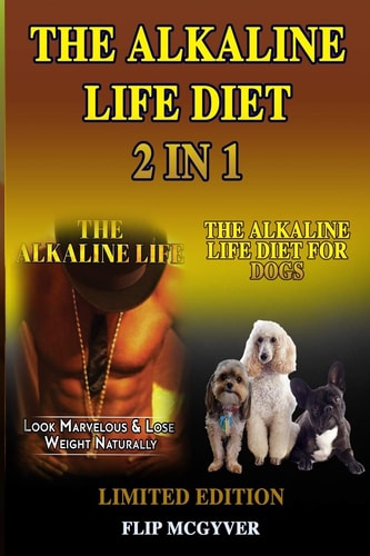 The Alkaline Life Diet 2 In 1 The Alkaline Life & the Alkaline Life Diet for Dogs 2 Books In 1