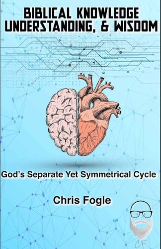 Biblical Knowledge, Understanding & Wisdom God's Separate Yet Symmetrical Cycle