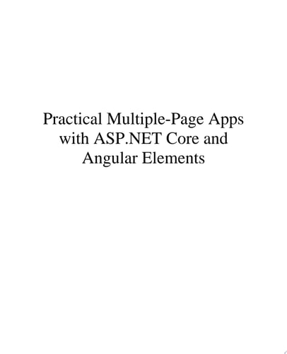 Practical Multiple-Page Apps with ASP.NET Core and Angular Elements Building Modern Multiple-Page Web Applications using ASP.NET Core Razor Pages, Angular Elements, WebPack, RxJS, and Mini-SPAs