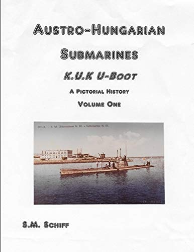 Austro-Hungarian Submarines K. U. K UBoot a Pictorial History Volume One
