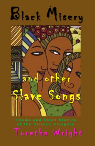 Black Misery and Other Slave Songs Poems and Short Stories of the African Diaspora