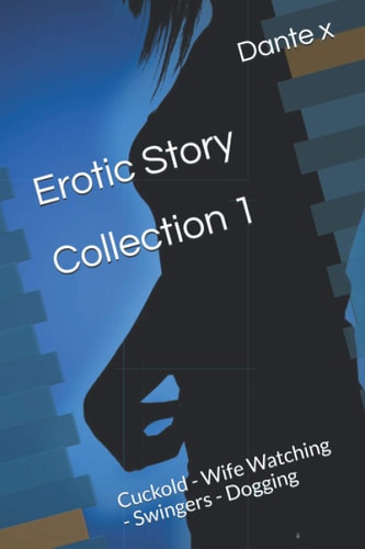 Erotic Story Collection 1 by Dante Cuckold - Wife Watching - Swingers - Dogging