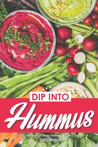 Dip Into Hummus Discover 40 Must-Make Hummus Recipes Today!