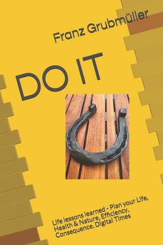 Do It Life Lessons Learned - Plan Your Life, Health & Nature, Efficiency, Consequence, Digital Times