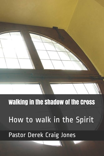 Walking in the Shadow of the Cross How to Walk in the Spirit