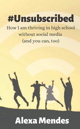 #Unsubscribed How I Am Thriving in High School Without Social Media (and You Can, Too)