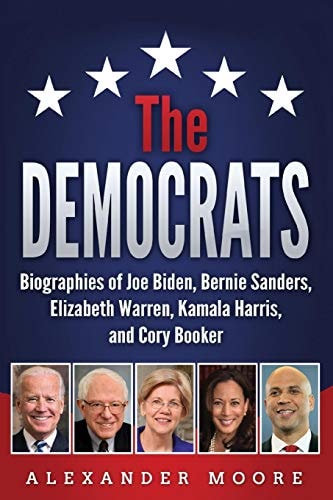 The Democrats Biographies of Joe Biden, Bernie Sanders, Elizabeth Warren, Kamala Harris, and Cory Booker