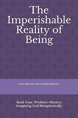 The Imperishable Reality of Being Book Four: Wisdom's Mystery Imagining God Metaphorically