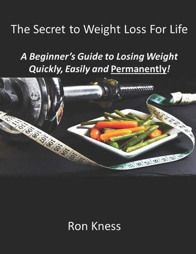 The Secret to Weight Loss For Life A Beginner's Guide to Losing Weight Quickly, Easily and Permanently!