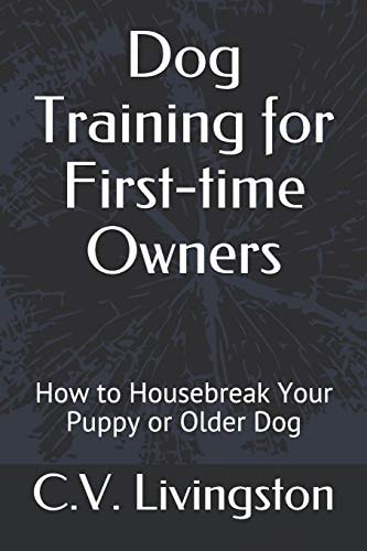 Dog Training for First-Time Owners How to Housebreak Your Puppy Or Older Dog