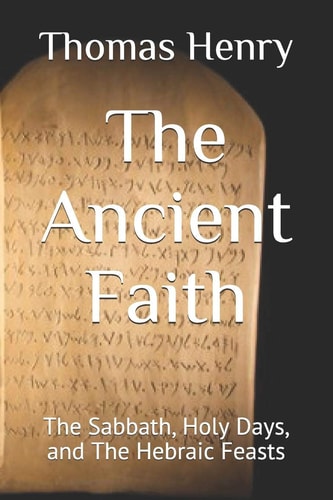 The Ancient Faith The Sabbath, Holy Days, and The Hebraic Feasts