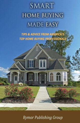 Smart Home Buying Made Easy Tips and Advice from America's Top Home Buying Professionals
