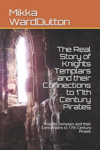 The Real Story of Knights Templars and Their Connections to 17th Century Pirates