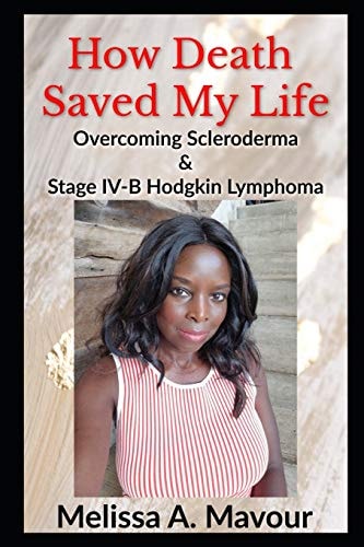 How Death Saved My Life Overcoming Scleroderma and Stage IV-B Hodgkin Lymphoma