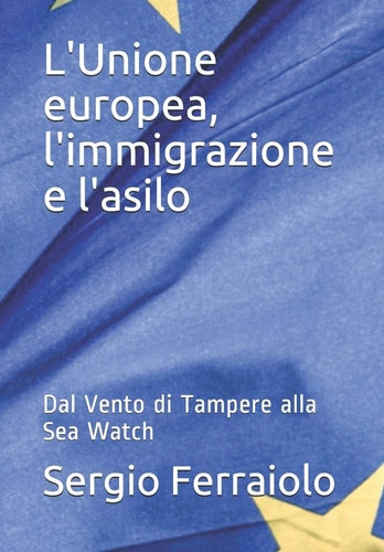 L'Unione Europea, L'immigrazione E L'asilo Dal Vento Di Tampere Alla Sea Watch