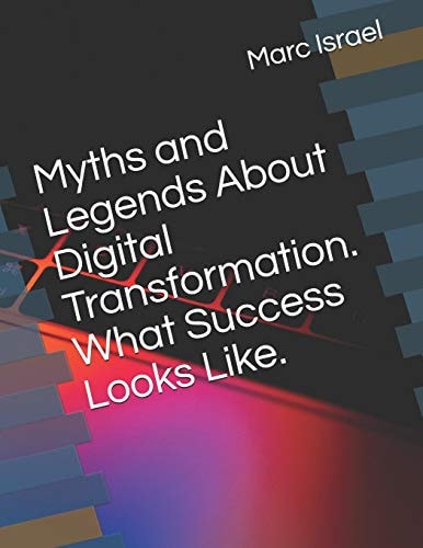 Myths and Legends About Digital Transformation. What Success Looks Like.