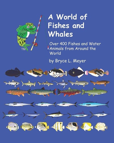 A World of Fishes and Whales Over 400 Fishes and Water Animals from Around the World