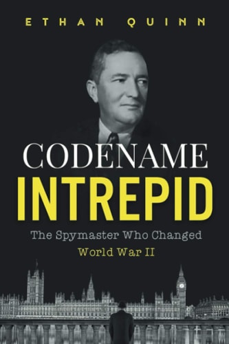 Codename Intrepid The Spymaster Who Changed World War II