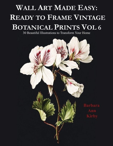 Wall Art Made Easy Ready to Frame Vintage Botanical Prints Vol 6: 30 Beautiful Illustrations to Transform Your Home
