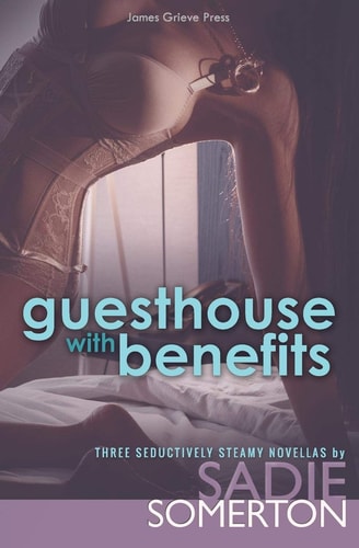 Guesthouse with Benefits Three Seductively Steamy Novellas