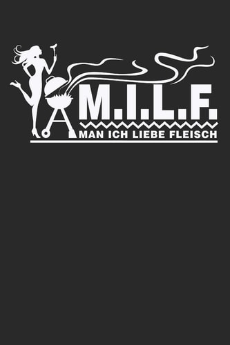 M. I. L. F. Man Ich Liebe Fleisch Geschenkidee Für Köche und Grill Fans ( 6x9 Zoll Ca. DIN A5 120 Seiten Liniert)