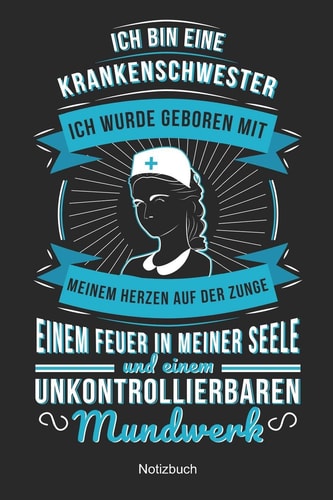 Ich Bin Eine Krankenschwester Ich Wurde Geboren Mit Meinem Herzen Auf Der Zunge Einem Feuer in Meiner Seele und Einem Unkontrolliebaren Mundwerk Geschenkidee Krankenschwester Pflegerin ( 6x9 Zoll DIN A5 120 Seiten)