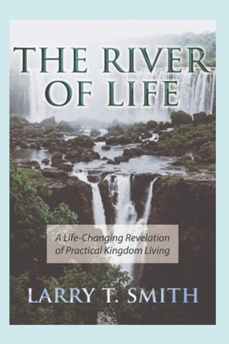 The River of Life A Life-Changing Revelation of Practical Kingdom Living