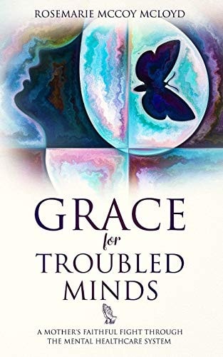 Grace For Troubled Minds A Mother's Faithful Fight Through the Mental Healthcare System