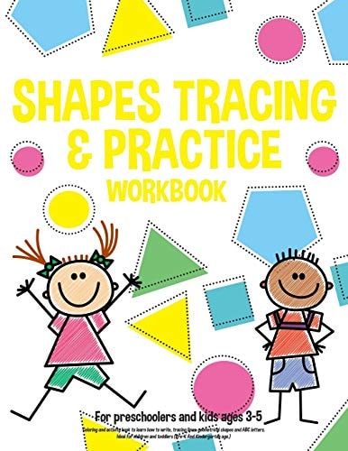Shapes Tracing & Practice Workbook For Preschoolers and Kids Ages 3-5 Coloring and Activity Book to Learn how to Write, Tracing Lines, Geometrical Shapes and ABC Letters. Ideal for Children and Toddlers (Pre-K And Kindergarten Age.)
